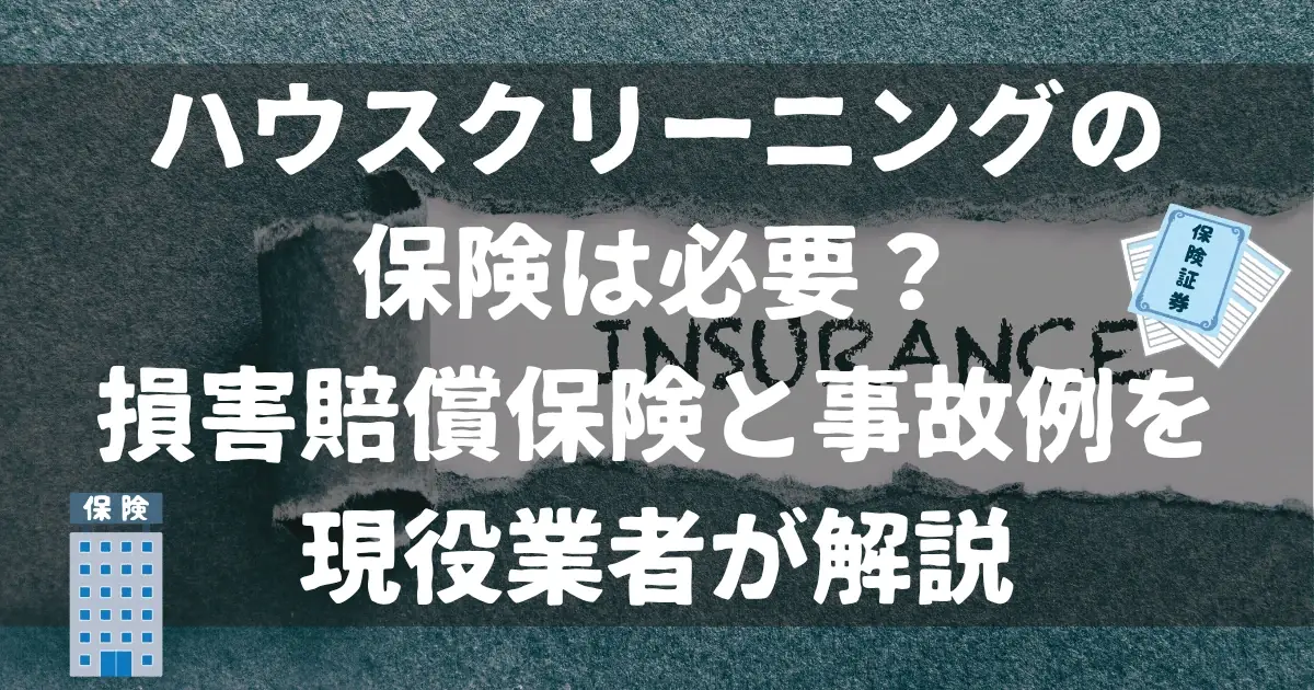 ハウスクリーニングの保険は必要？損害賠償保険と事故例を現役業者が解説